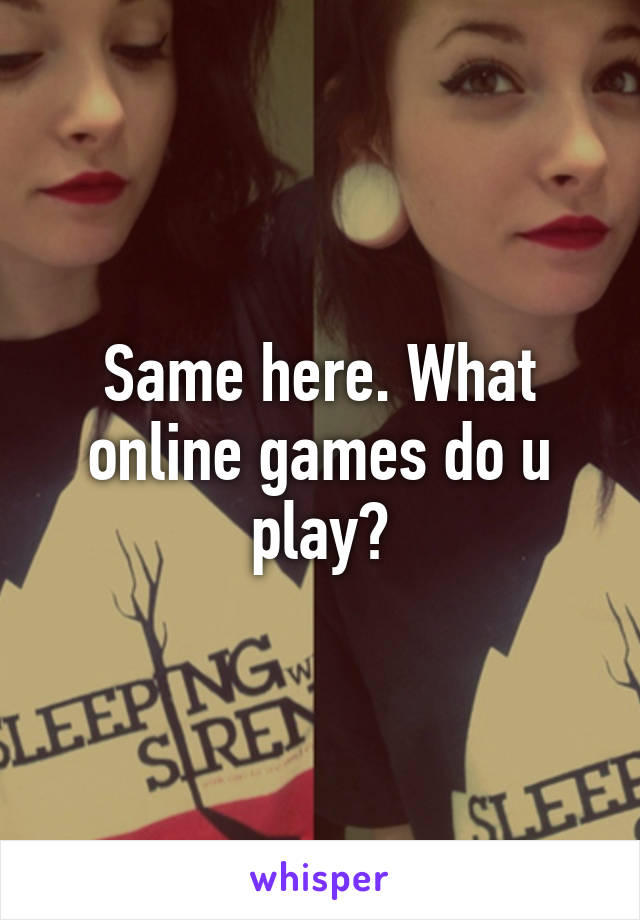 Same here. What online games do u play?