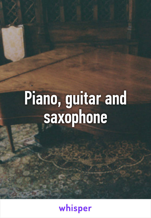 Piano, guitar and saxophone