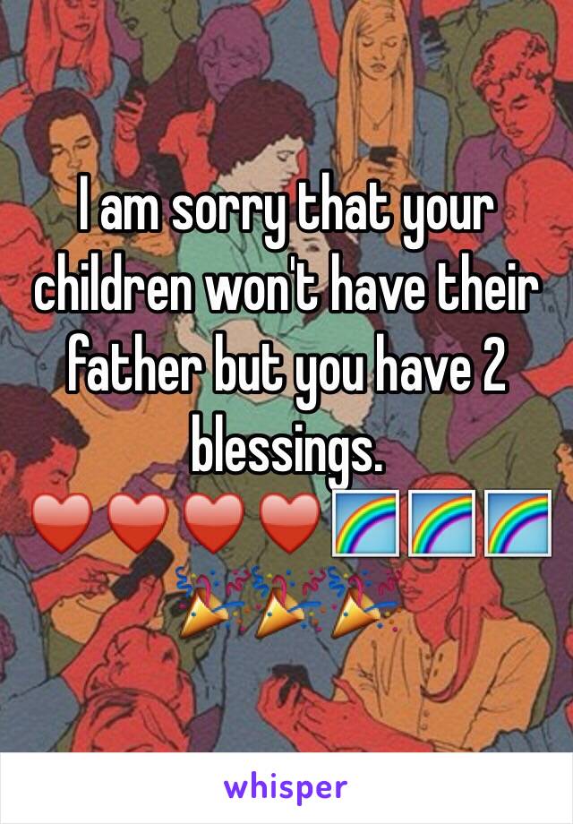 I am sorry that your children won't have their father but you have 2 blessings. ♥️♥️♥️♥️🌈🌈🌈🎉🎉🎉