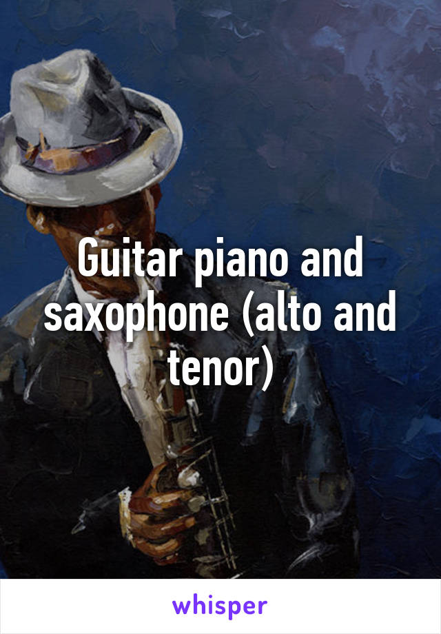 Guitar piano and saxophone (alto and tenor)