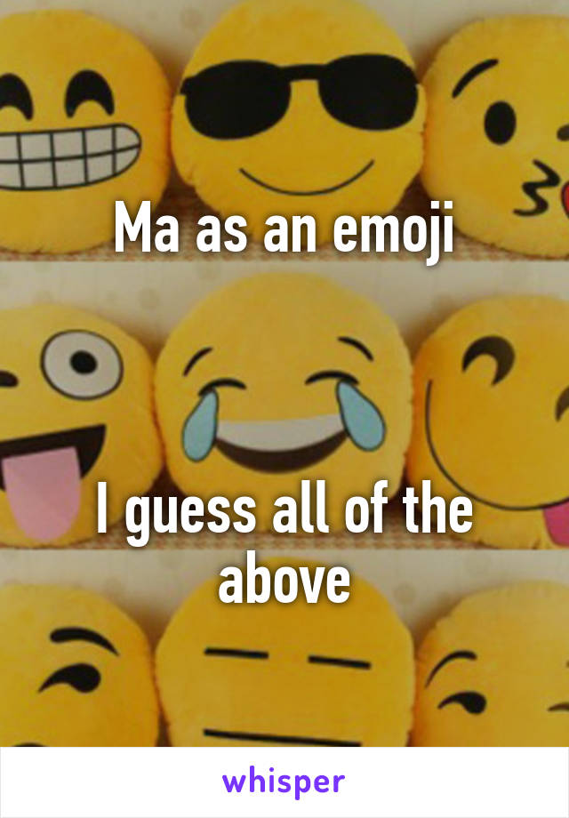 Ma as an emoji



I guess all of the above