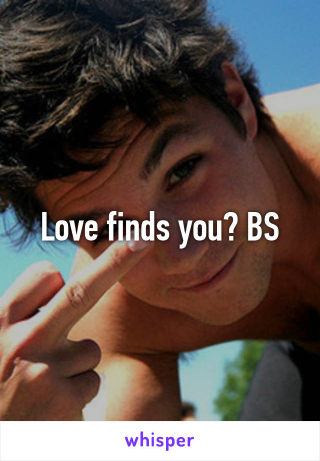 Love finds you? BS