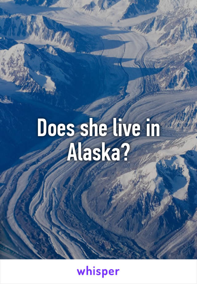 Does she live in Alaska?