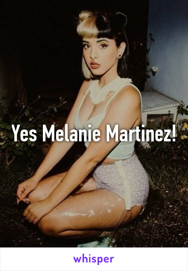 Yes Melanie Martinez!