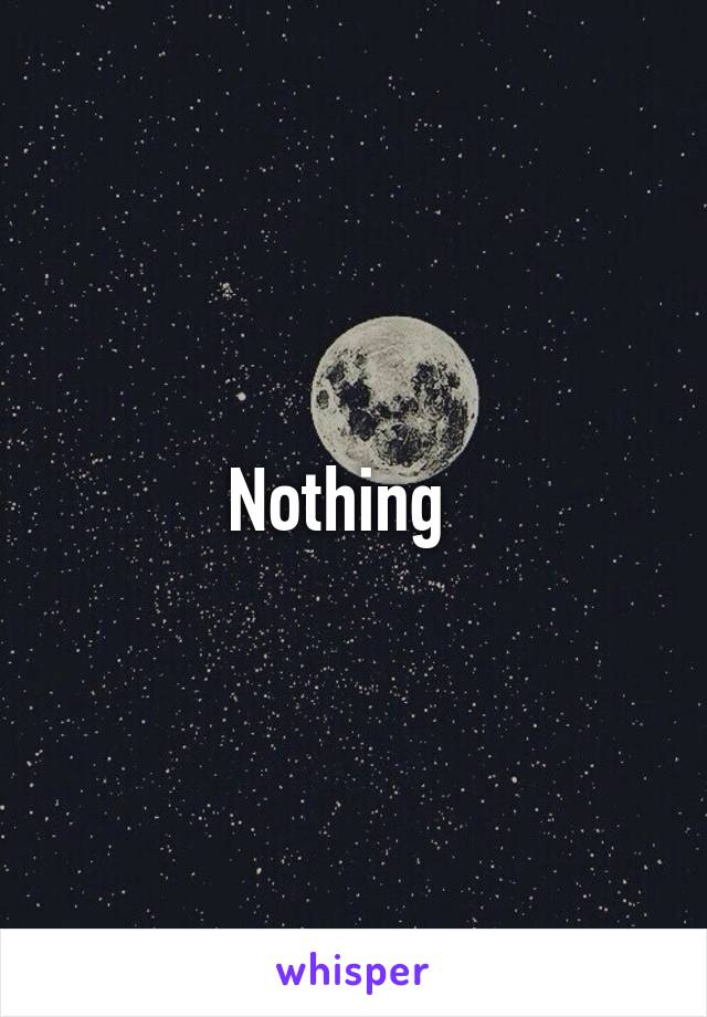 Nothing  