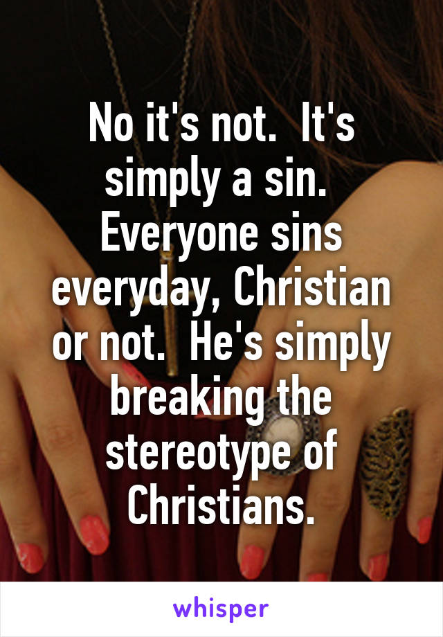 No it's not.  It's simply a sin.  Everyone sins everyday, Christian or not.  He's simply breaking the stereotype of Christians.