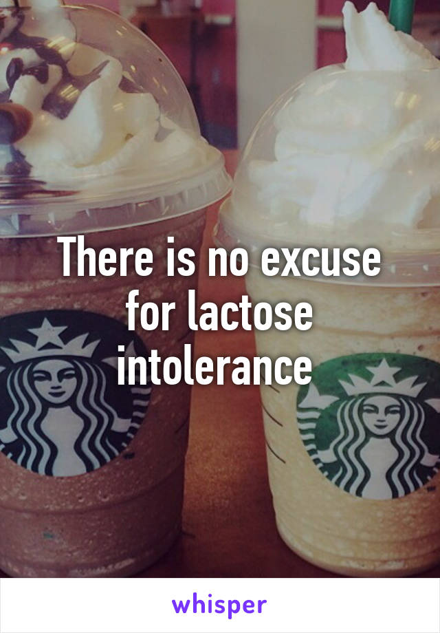 There is no excuse for lactose intolerance 