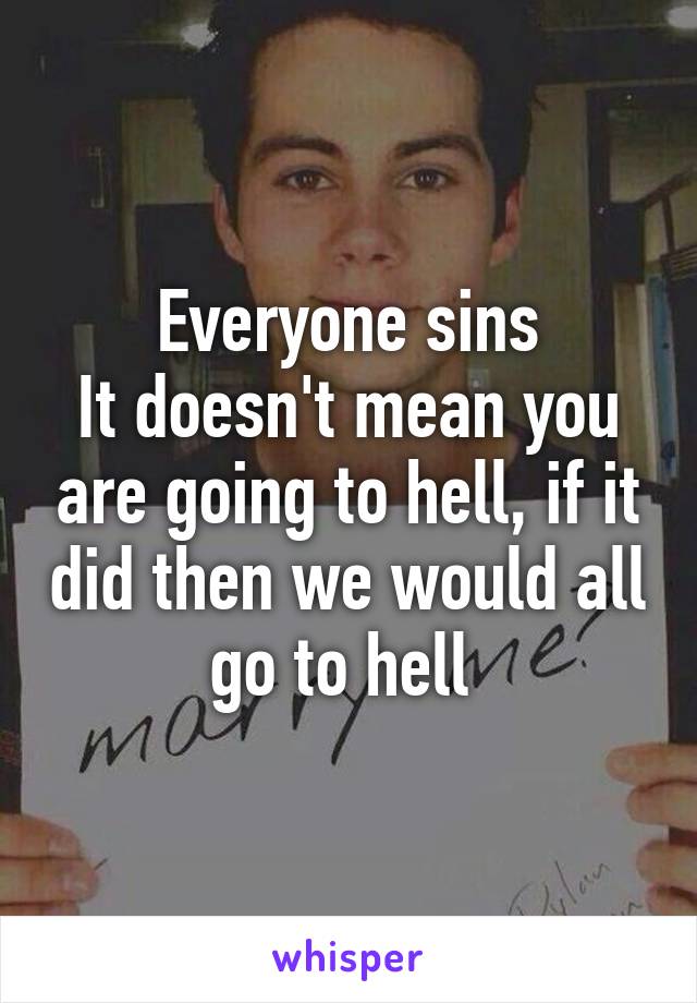 Everyone sins
It doesn't mean you are going to hell, if it did then we would all go to hell 