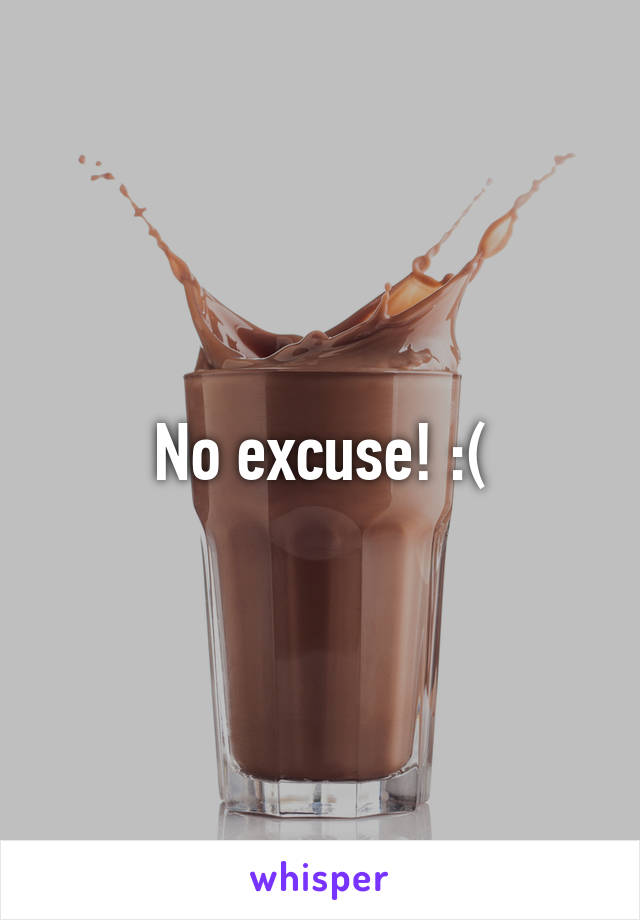 No excuse! :(