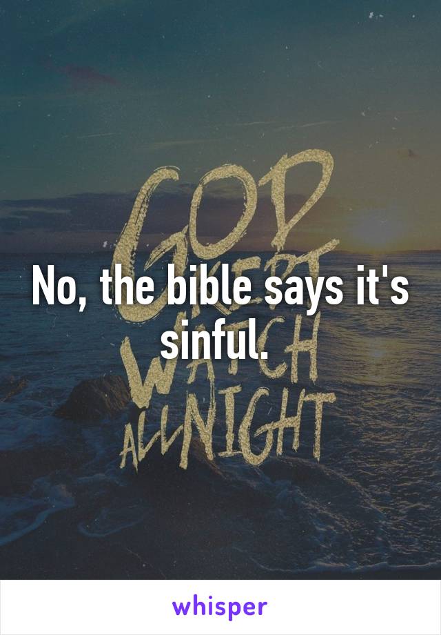 No, the bible says it's sinful. 