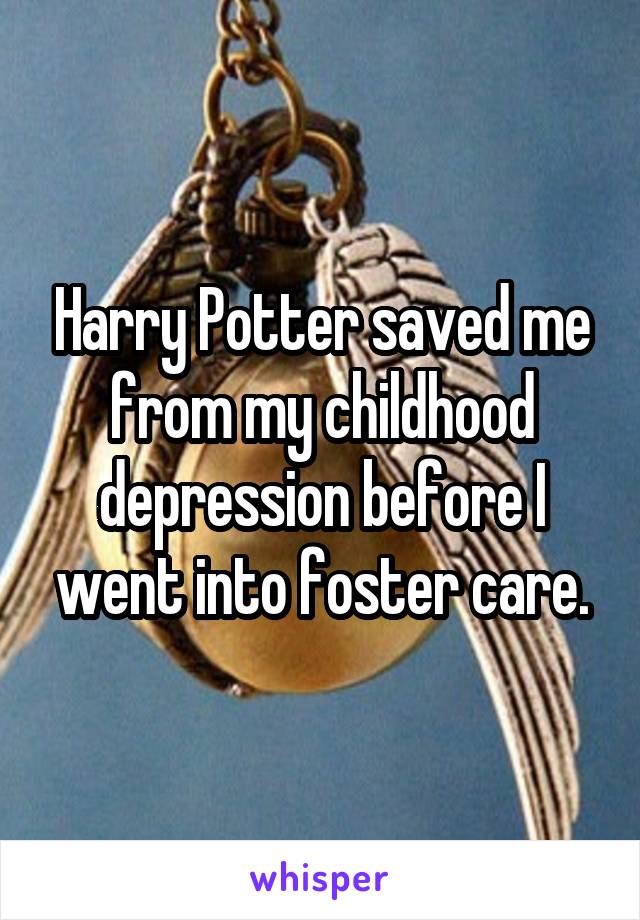 Harry Potter saved me from my childhood depression before I went into foster care.