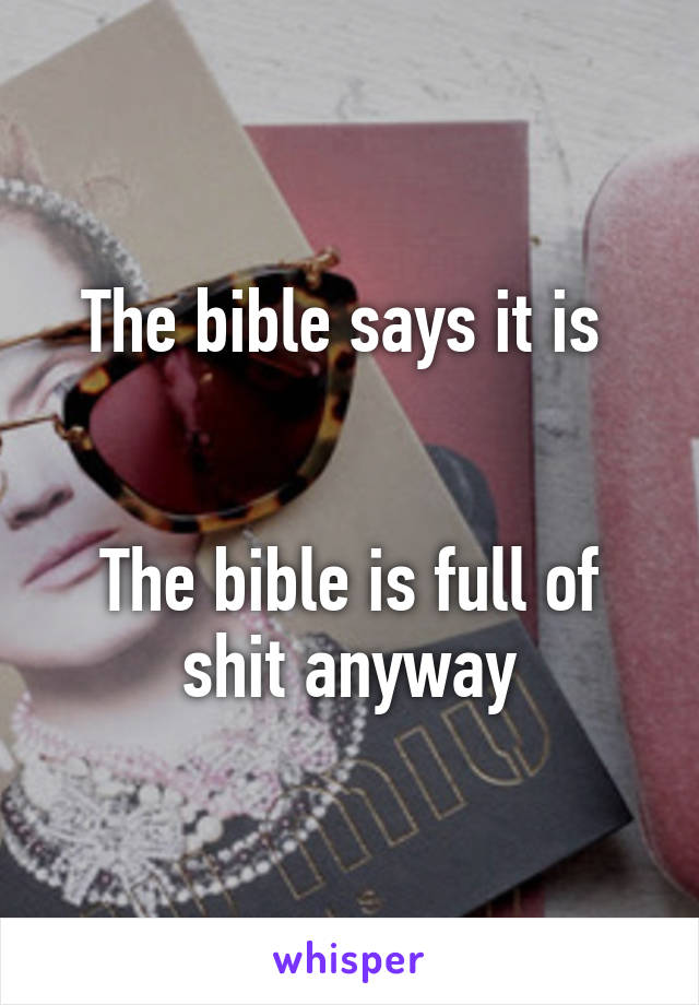 The bible says it is 


The bible is full of shit anyway