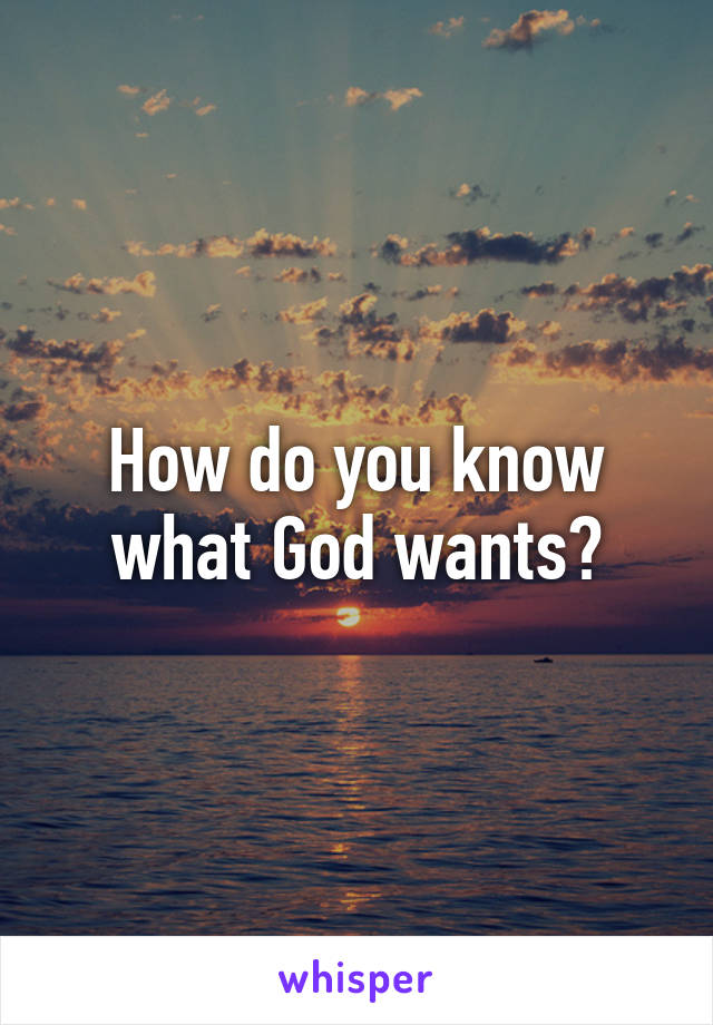 How do you know what God wants?