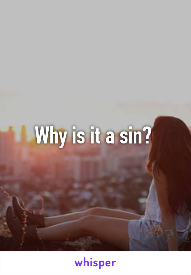 Why is it a sin? 