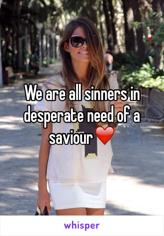 We are all sinners in desperate need of a saviour❤️