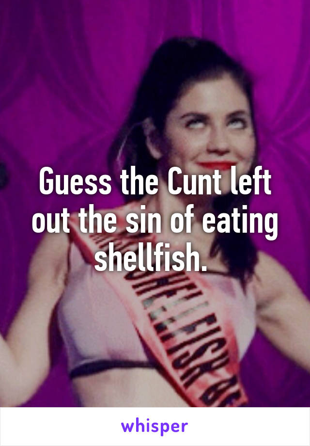 Guess the Cunt left out the sin of eating shellfish. 