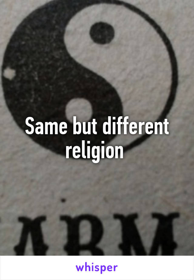 Same but different religion 