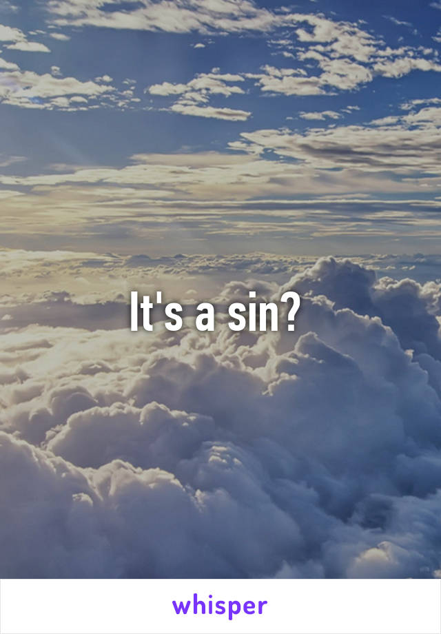 It's a sin? 