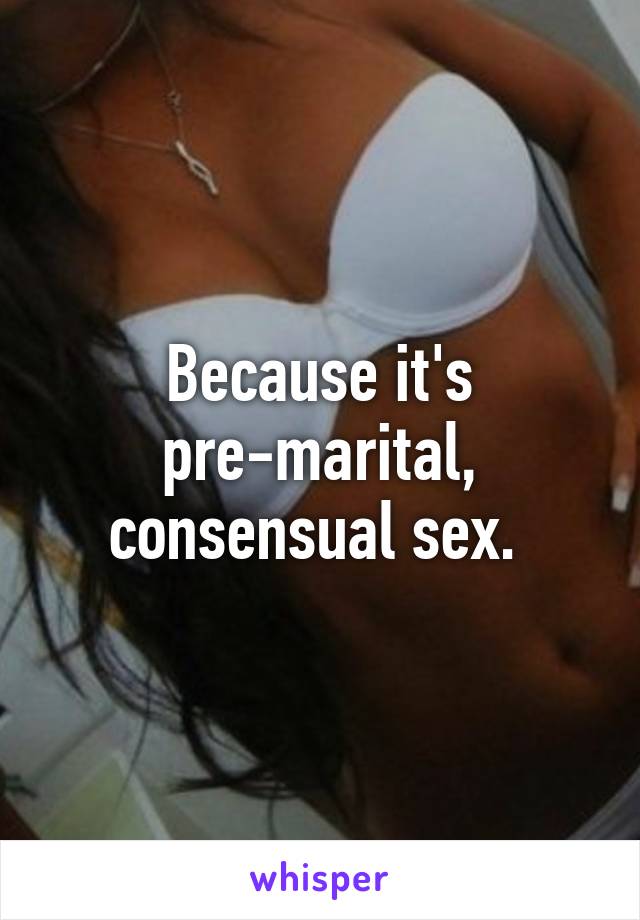 Because it's pre-marital, consensual sex. 