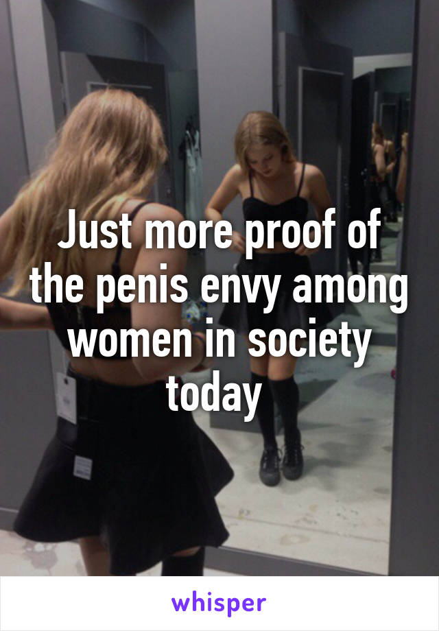 Just more proof of the penis envy among women in society today 