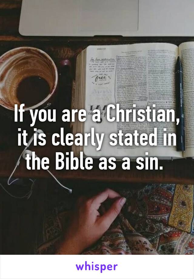 If you are a Christian, it is clearly stated in the Bible as a sin. 