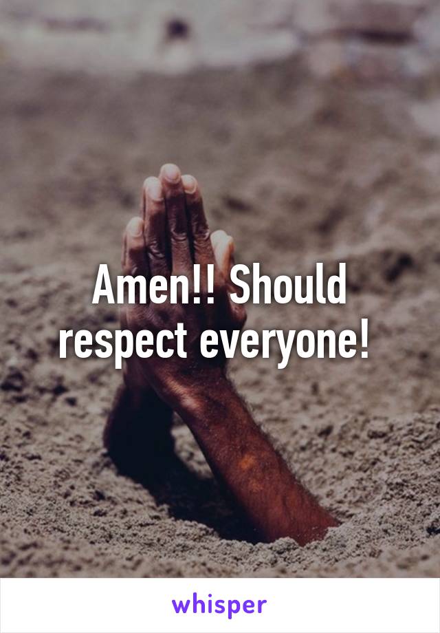 Amen!! Should respect everyone! 