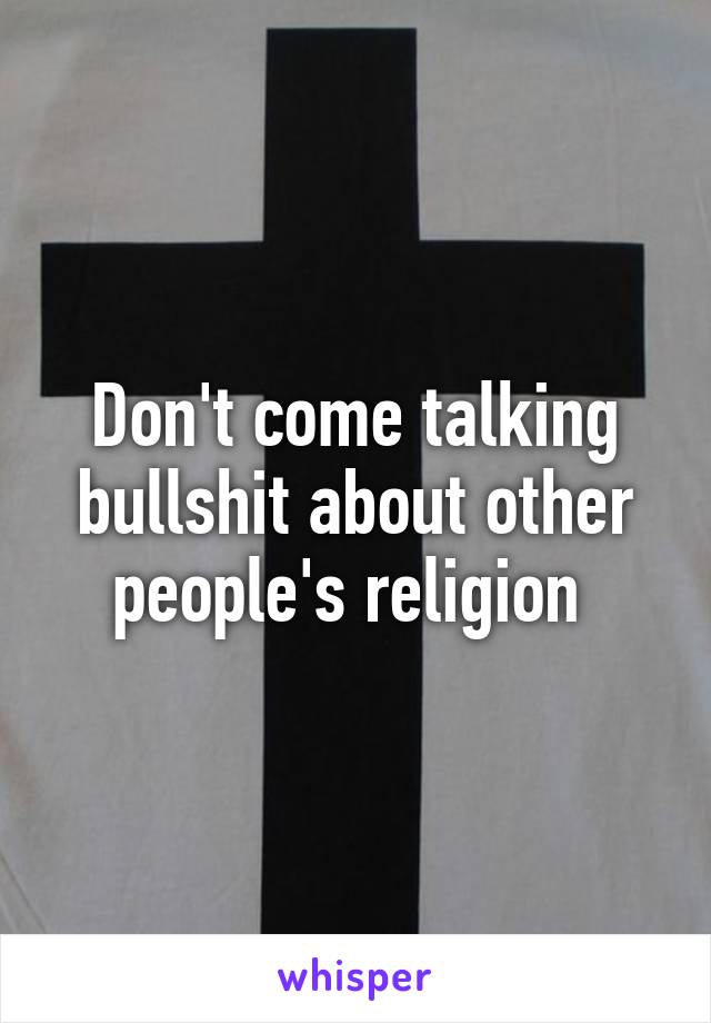 Don't come talking bullshit about other people's religion 