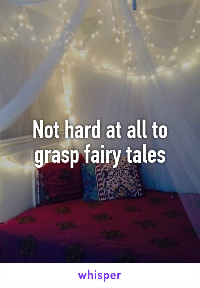 Not hard at all to grasp fairy tales