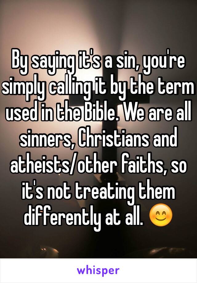 By saying it's a sin, you're simply calling it by the term used in the Bible. We are all sinners, Christians and atheists/other faiths, so it's not treating them differently at all. 😊 