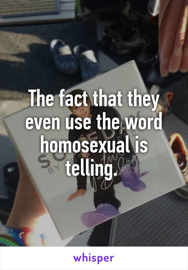 The fact that they even use the word homosexual is telling. 