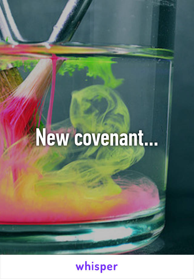 New covenant...