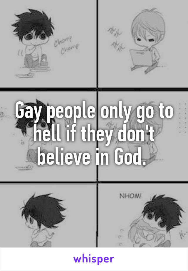 Gay people only go to hell if they don't believe in God. 