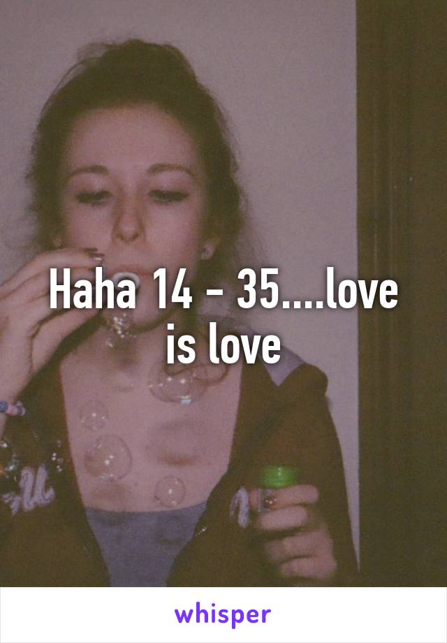 Haha 14 - 35....love is love