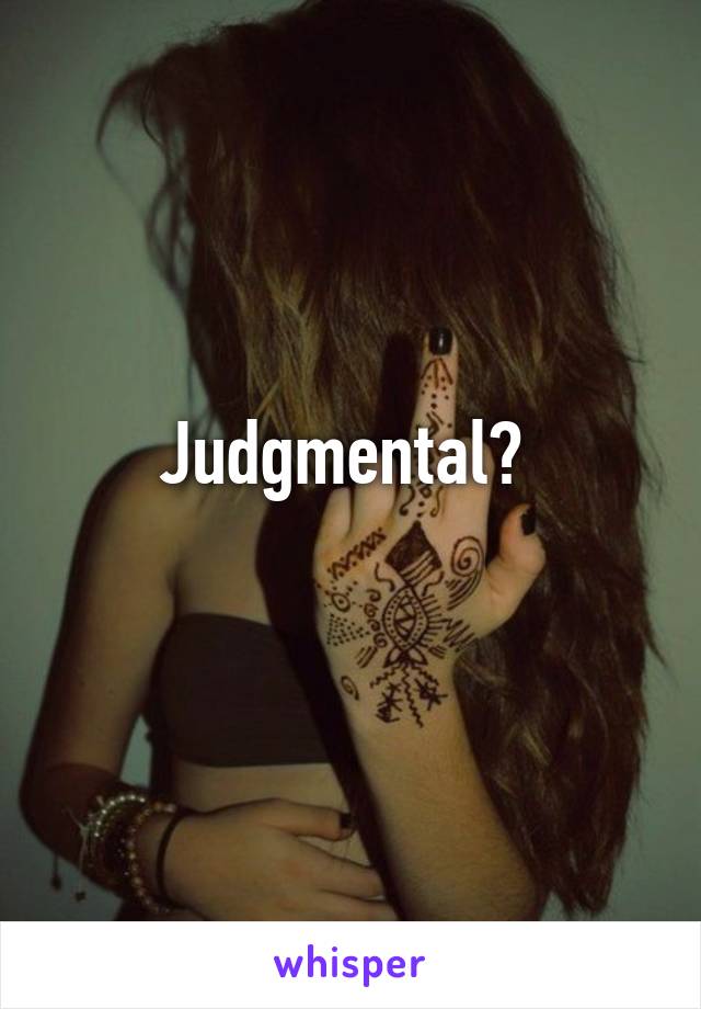 Judgmental? 
