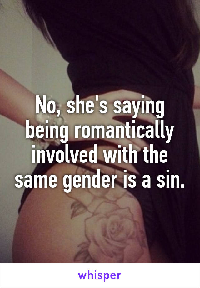 No, she's saying being romantically involved with the same gender is a sin.