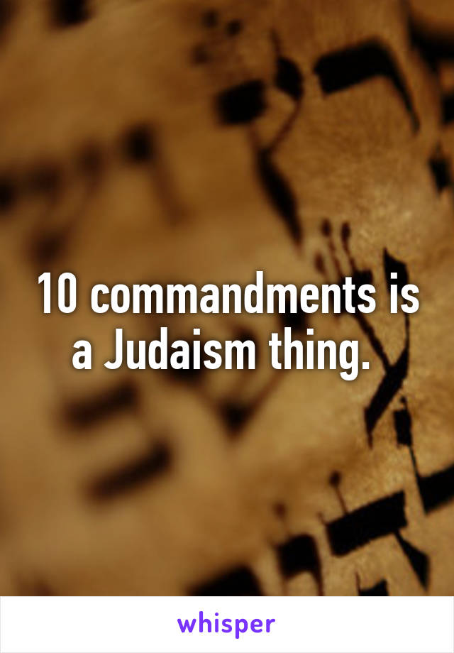 10 commandments is a Judaism thing. 