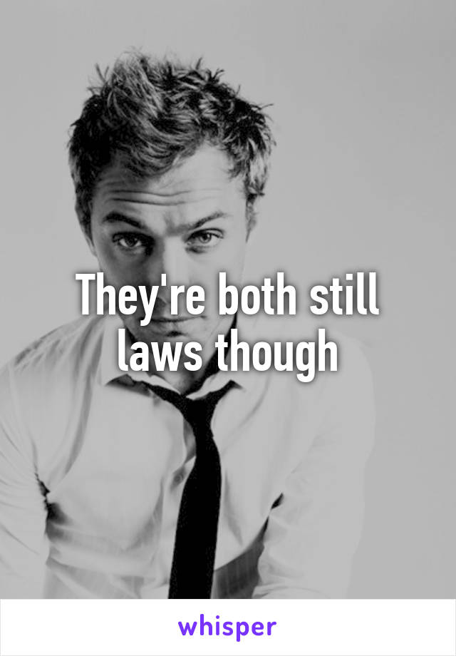 They're both still laws though