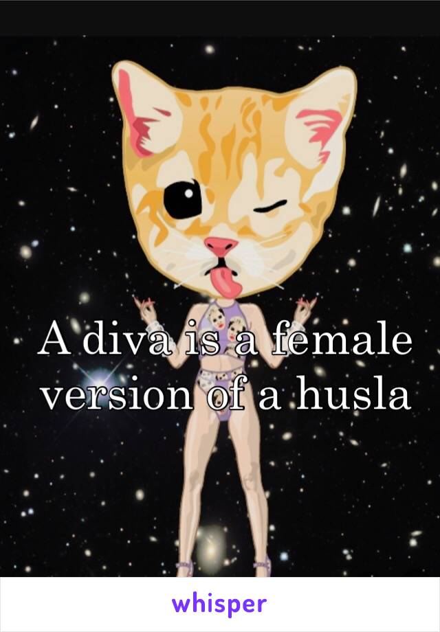 A diva is a female version of a husla  