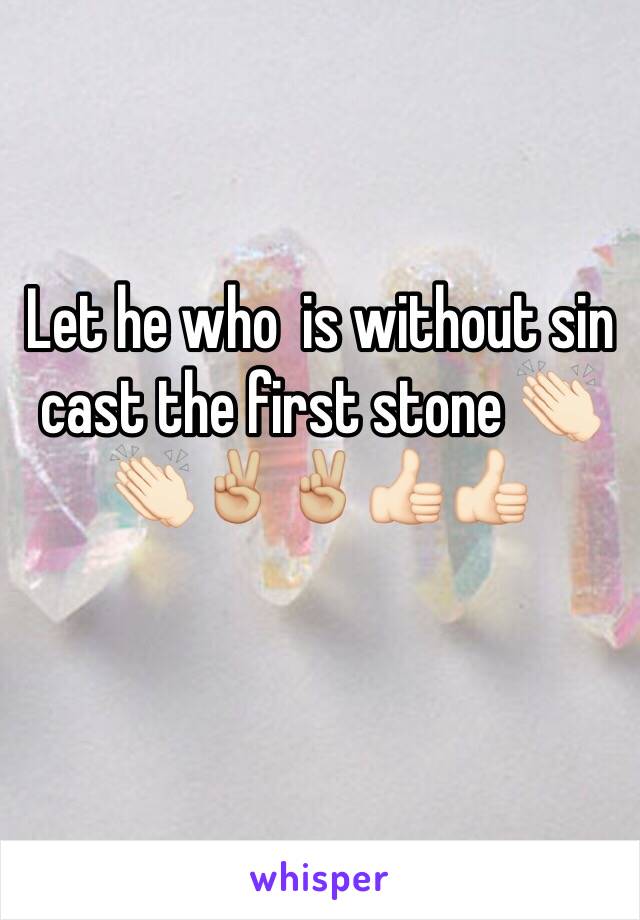 Let he who  is without sin cast the first stone 👏🏻👏🏻✌🏼️✌🏼👍🏻👍🏻
