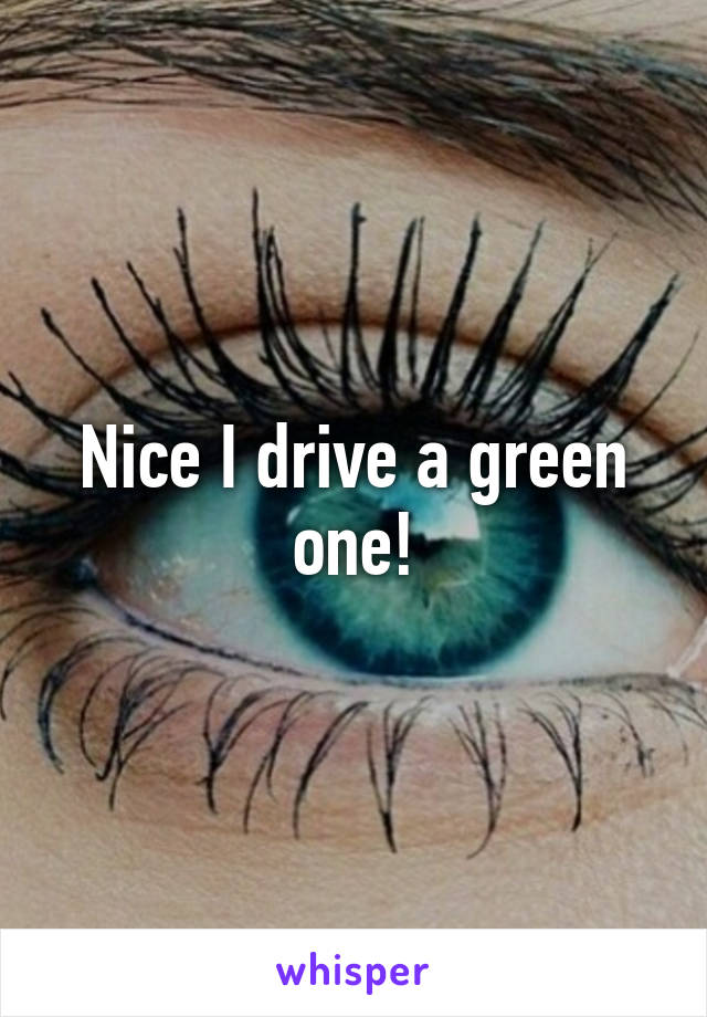 Nice I drive a green one!
