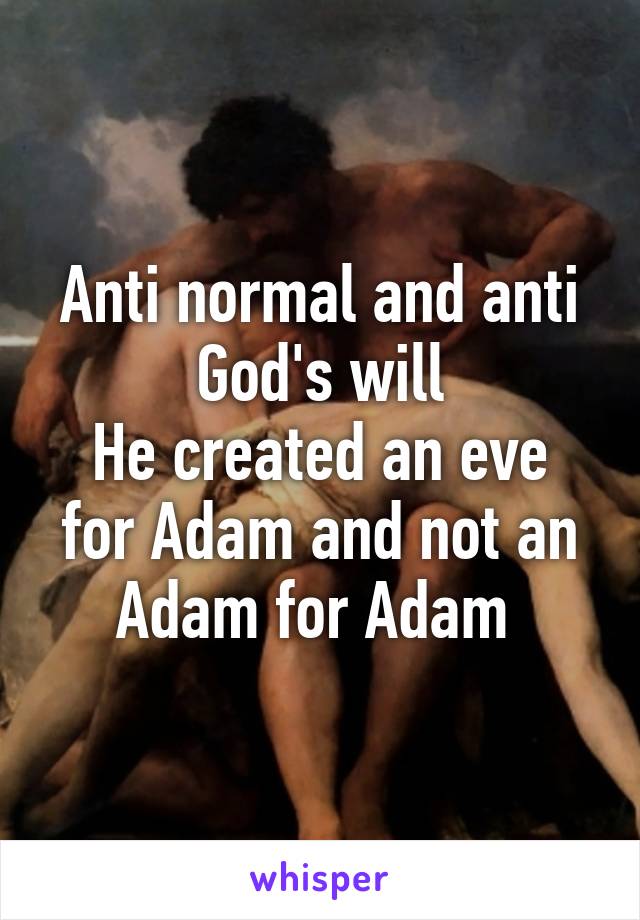 Anti normal and anti God's will
He created an eve for Adam and not an Adam for Adam 