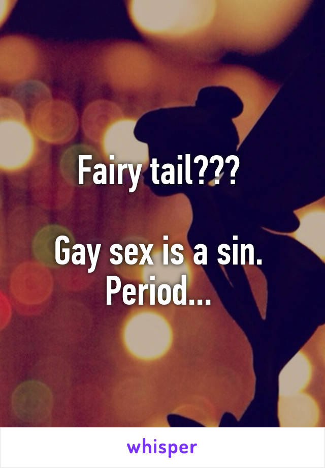 Fairy tail??? 

Gay sex is a sin. 
Period... 