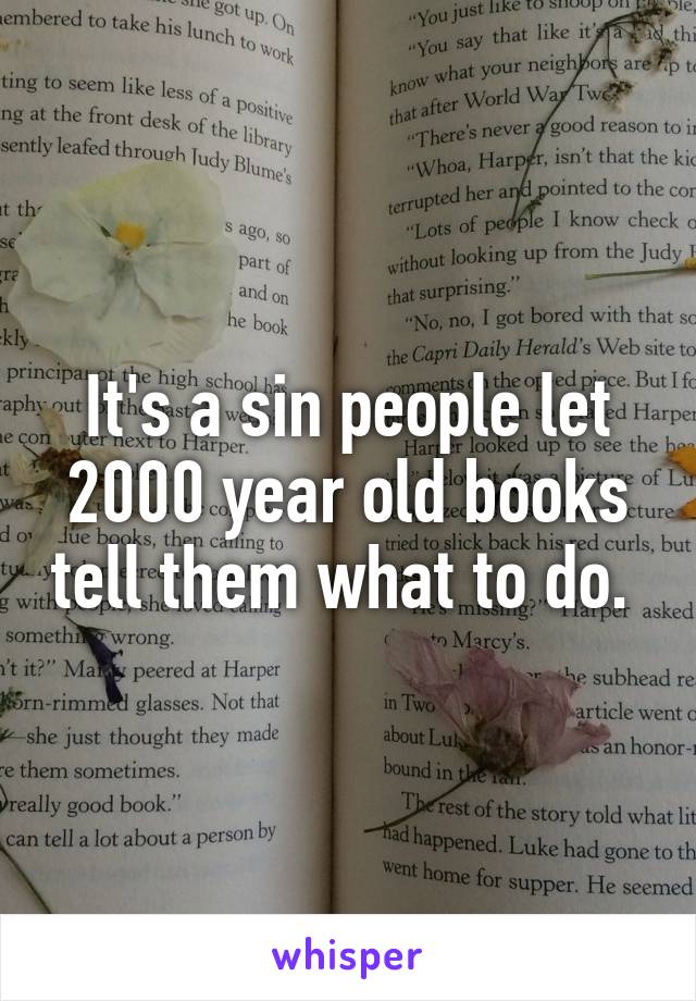 It's a sin people let 2000 year old books tell them what to do. 