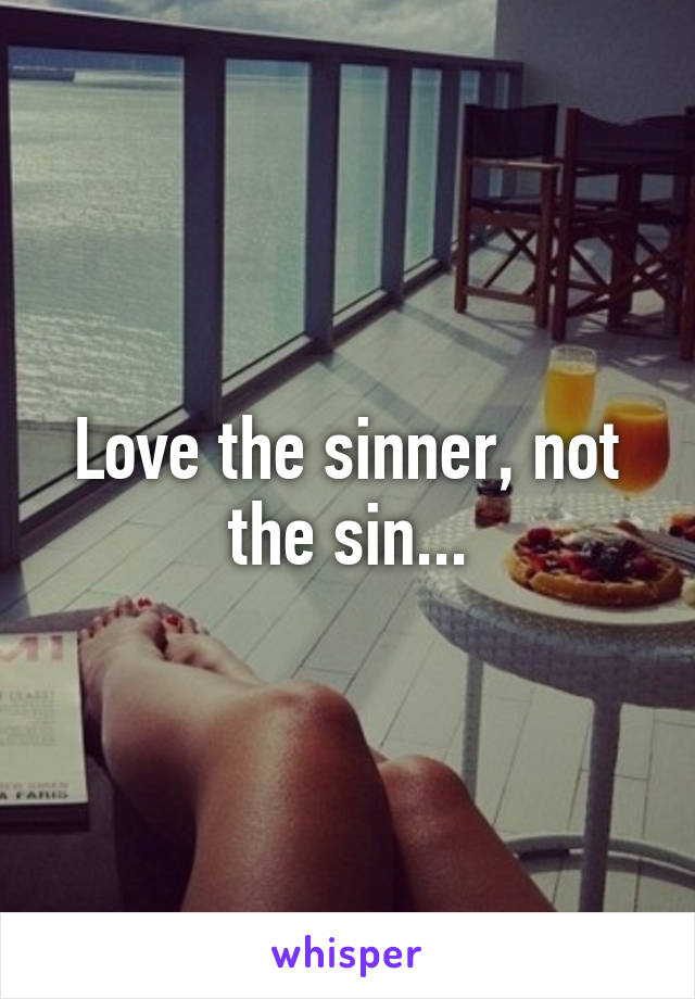 Love the sinner, not the sin...