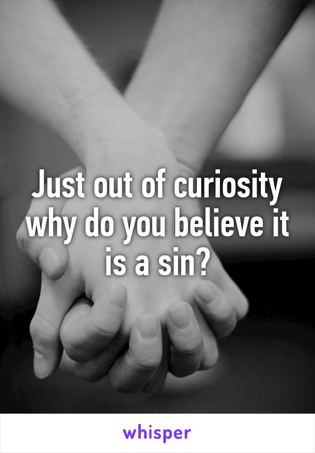 Just out of curiosity why do you believe it is a sin?