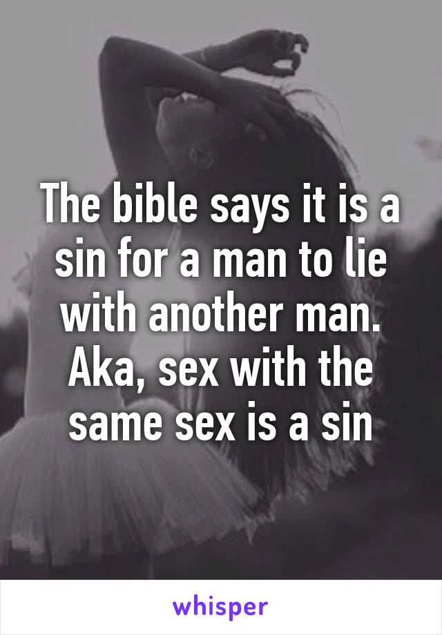 The bible says it is a sin for a man to lie with another man. Aka, sex with the same sex is a sin