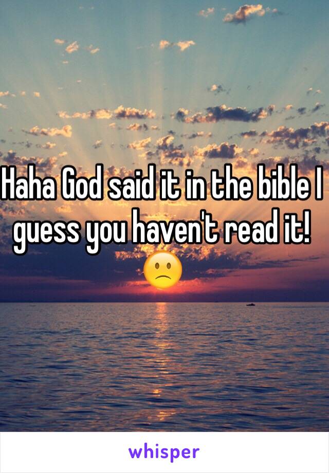 Haha God said it in the bible I guess you haven't read it!🙁