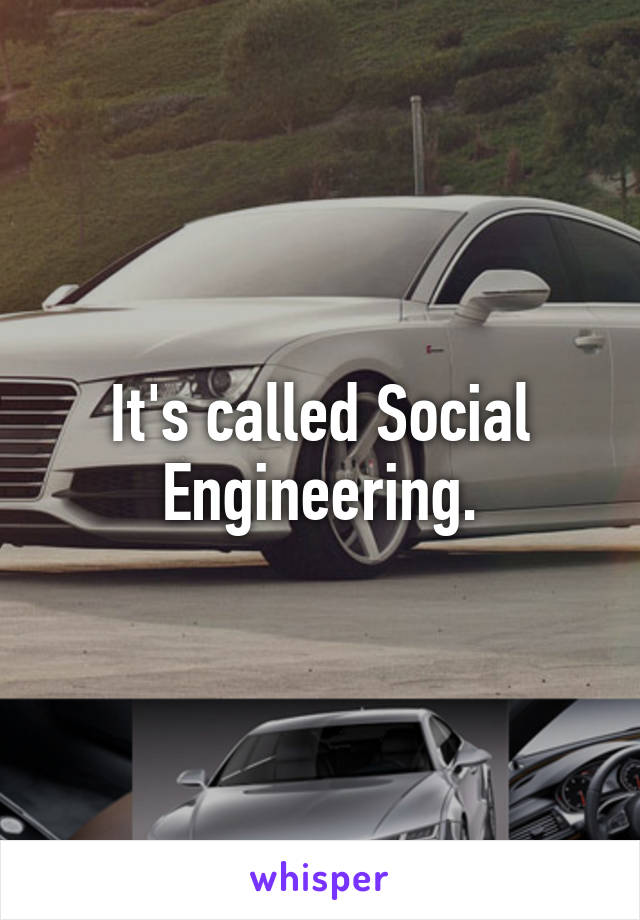 It's called Social Engineering.