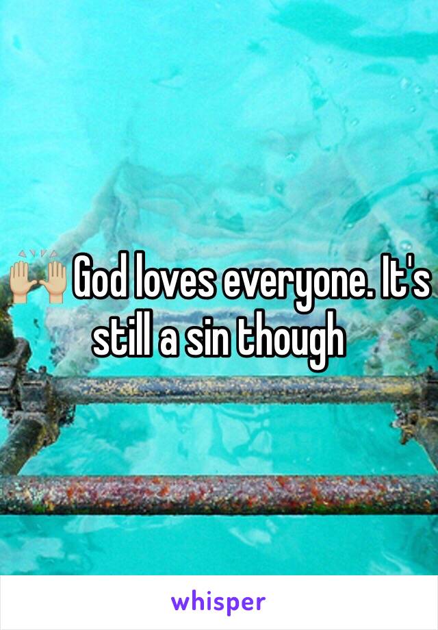 🙌🏼 God loves everyone. It's still a sin though 