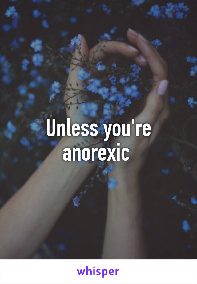 Unless you're anorexic 